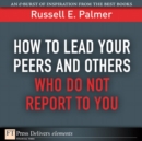 Image for How to Lead Your Peers and Others Who Do Not Report to You
