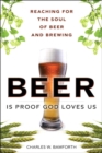 Image for Beer is proof God loves us: reaching for the soul of beer and brewing