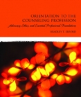 Image for Orientation to the counseling profession  : advocacy, ethics, and essential professional foundations