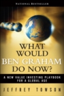 Image for What Would Ben Graham Do Now?: A New Value Investing Playbook for a Global Age
