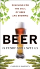Image for Beer is proof God loves us: reaching for the soul of beer and brewing