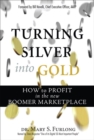 Image for Turning Silver into Gold : How to Profit in the New Boomer Marketplace