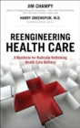 Image for Reengineering health care: a manifesto for radically rethinking health care delivery