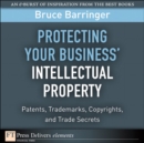 Image for Protecting Your Business&#39; Intellectual Property:  Patents, Trademarks, Copyrights, and Trade Secrets
