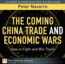 Image for The Coming China Trade and Economic Wars: How to Fight and Win Them