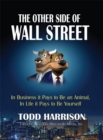 Image for The other side of Wall Street  : in business it pays to be an animal, in life it pays to be yourself