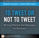 Image for To Tweet or Not to Tweet: Writing Effective Text Messages for Business