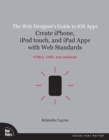 Image for The web designer&#39;s guide to iOS apps: create iPhone, iPod Touch, and iPad apps with web standards : HTML5, CSS3, and JavaScript