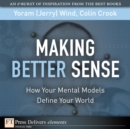 Image for Making Better Sense: How Your Mental Models Define Your World