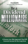Image for Be a dividend millionaire  : a proven, low-risk approach that will generate income for the long term
