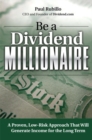 Image for Be a Dividend Millionaire: A Proven, Low-Risk Approach That Will Generate Income for the Long Term