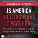 Image for Is America Getting What It Pays For? The Costs of Healthcare in the U.S. Compared to the Rest of the World