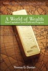 Image for A world of wealth: how capitalism turns profits into progress