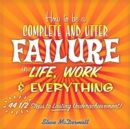 Image for How to be a complete and utter failure in life, work &amp; everything: 44 1/2 steps to lasting underachievement!