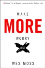 Image for Make more, worry less: secrets from 18 extraordinary people who created a bigger income and a better life