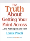 Image for The truth about getting your point across: --and nothing but the truth