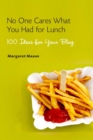 Image for No One Cares What You Had For Lunch: 100 Ideas for Your Blog