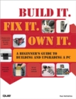 Image for Build It. Fix It. Own It: A Beginner&#39;s Guide to Building and Upgrading a PC