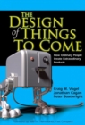 Image for The design of things to come: how ordinary people create extraordinary products