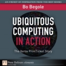 Image for Ubiquitous Computing in Action: The Xerox PrintTicket Story