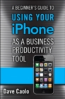 Image for Beginner&#39;s Guide to Using Your iPhone as a Business Productivity Tool, A