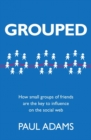 Image for Grouped: How Small Groups of Friends Are the Key to Influence on the Social Web