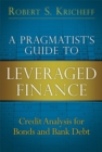 Image for A pragmatist&#39;s guide to leveraged finance  : credit analysis for bonds and bank debt
