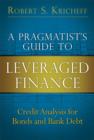 Image for A pragmatist&#39;s guide to leveraged finance: credit analysis for bonds and bank debt