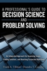 Image for A professional&#39;s guide to decision science and problem solving: an integrated approach for assessing issues, finding solutions, and reaching corporate objectives