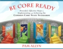 Image for Be Core Ready : Powerful, Effective Steps to Implementing and Achieving the Common Core State Standards