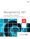 Image for Reengineering .NET: injecting quality, testability, and architecture into existing systems