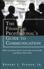 Image for The financial professionals guide to communication  : how to strengthen client relationships and build new ones