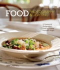 Image for Food photography &amp; lighting: a commercial photographer&#39;s guide to creating irresistible images