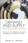 Image for Demand and Supply Integration: The Key to World-Class Demand Forecasting (Paperback)