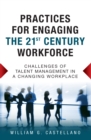 Image for Practices for engaging the 21st century workforce: challenges of talent management in a changing workplace