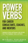 Image for Power verbs for career consultants, coaches, and mentors: hundreds of verbs and phrases to get the best out of your employees, teams, and clients
