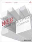 Image for The web game developer&#39;s cookbook: using JavaScript and HTML5 to develop games
