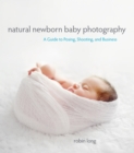 Image for Natural newborn baby photography: a guide to posing, shooting, and business