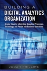 Image for Building a digital analytics organization: create value by integrating analytical processes, technology, and people into business operations