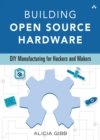Image for Building open source hardware: DIY manufacturing for hackers and makers