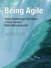 Image for Being agile: eleven breakthrough techniques to keep you from &quot;waterfalling backwards&quot;
