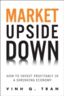 Image for Market Upside Down : How to Invest Profitably in a Shrinking Economy (paperback)