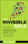 Image for The invisible sale: how to build a digitally powered marketing and sales system to better prospect, qualify, and close leads