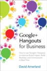 Image for Google+ Hangouts for Business: How to use Google+ Hangouts to Improve Brand Impact, Build Business and Communicate in Real-Time