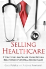 Image for Selling Healthcare: 5 Strategies to Create High-Return Relationships in Healthcare Sales