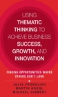 Image for Using Thematic Thinking to Achieve Business Success, Growth, and Innovation: Finding Opportunities Where Others Don&#39;t Look