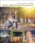 Image for The photographer&#39;s MBA: senior high school portraiture : everything you need to know for your photography business