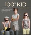 Image for 100% Kid: a photographer&#39;s guide to capturing kids in a whole new light
