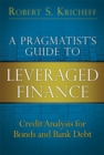 Image for Pragmatist&#39;s Guide to Leveraged Finance, A : Credit Analysis for Bonds and Bank Debt (paperback)