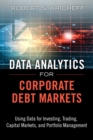 Image for Data analytics for corporate debt markets  : using data for investing, trading, capital markets, and portfolio management